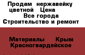 Продам  нержавейку, цветной › Цена ­ 180 - Все города Строительство и ремонт » Материалы   . Крым,Красногвардейское